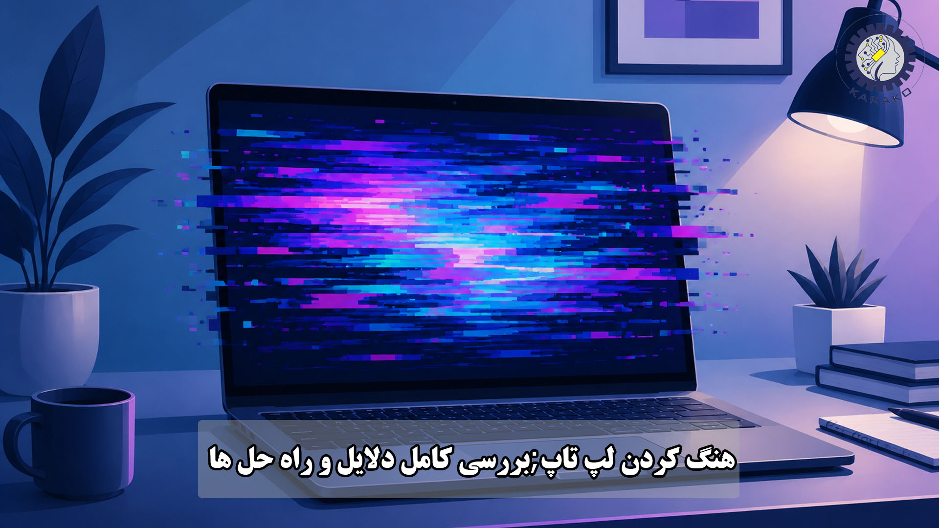 هنگ کردن لپ تاپ;بررسی کامل دلایل و راه حل ها